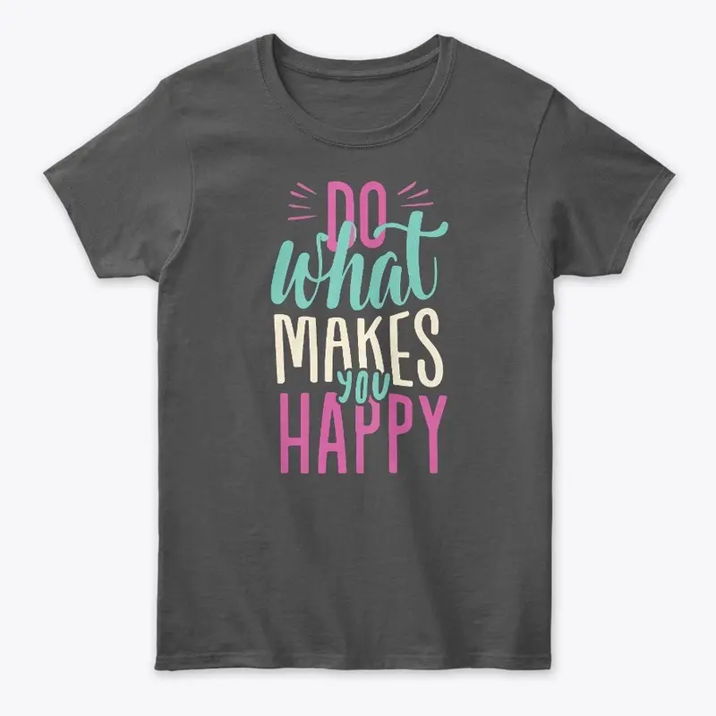 What Makes Happy T-Shirt